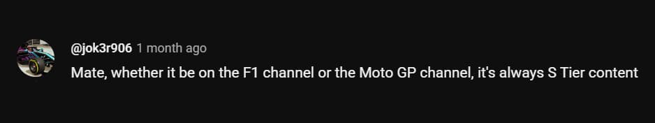 Mate, whether it be on the F1 channel or the Moto GP channel, it's always S Tier content